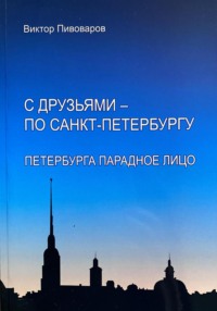 С друзьями – по Санкт-Петербургу. Петербурга парадное лицо - Пивоваров Виктор