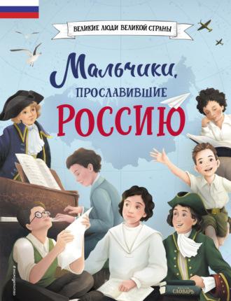 Мальчики, прославившие Россию, książka audio Ольги Артёмовой. ISDN69988705