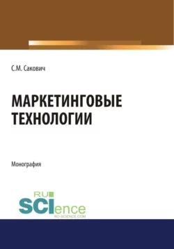 Маркетинговые технологии. (Бакалавриат, Магистратура, Специалитет). Монография. - Светлана Сакович