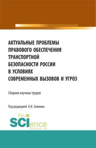 Актуальные проблемы правового обеспечения транспортной безопасности России в условиях современных вызовов и угроз. (Аспирантура, Бакалавриат, Магистратура). Сборник статей. - Александр Землин