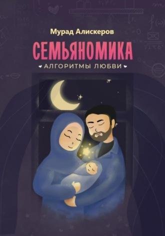 Семьяномика. Алгоритмы любви, Hörbuch Мурада Сидяровича Алискерова. ISDN69999418