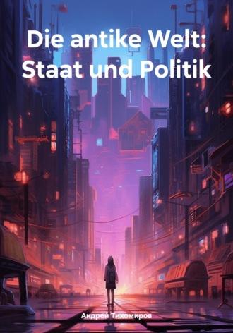 Die antike Welt: Staat und Politik, książka audio Андрея Тихомирова. ISDN70003786
