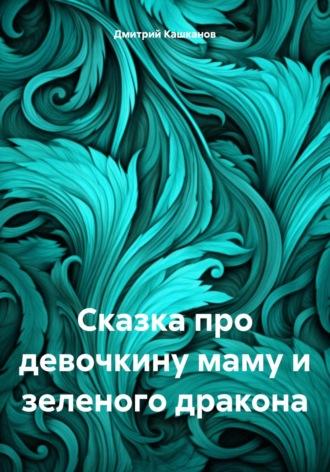 Сказка про девочкину маму и зеленого дракона, аудиокнига Дмитрия Кашканова. ISDN70004506