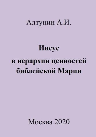 Иисус в иерархии ценностей библейской Марии - Александр Алтунин