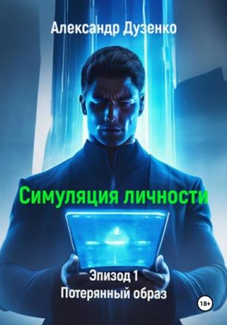 Симуляция личности. Эпизод 1. Потерянный образ, audiobook Александра Дузенко. ISDN70006864