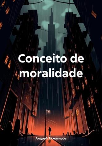 Conceito de moralidade, książka audio Андрея Тихомирова. ISDN70009369