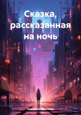 Сказка, рассказанная на ночь - Екатерина Ермолова