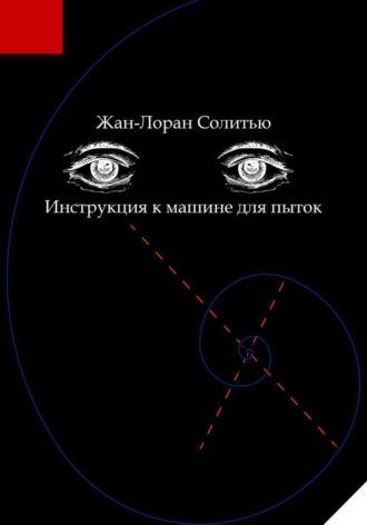 Инструкция к машине для пыток, audiobook Жан-Лоран Солитью. ISDN70010224