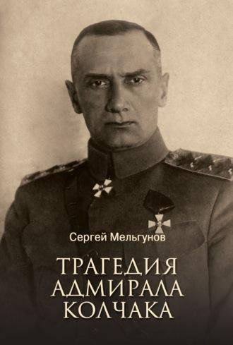 Трагедия адмирала Колчака - Сергей Мельгунов