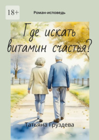 Где искать витамин счастья? Роман-исповедь, audiobook Татьяны Груздевой. ISDN70014373