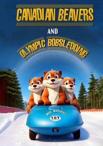 Canadian Beavers and Olympic Bobsledding - Max Marshall
