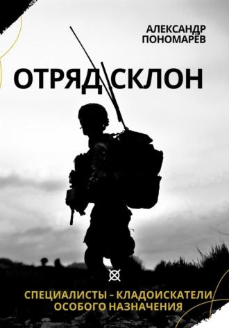 Отряд СКЛОН. Специалисты-кладоискатели особого назначения - Александр Пономарёв