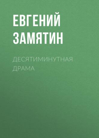 Десятиминутная драма, audiobook Евгения Замятина. ISDN70021585