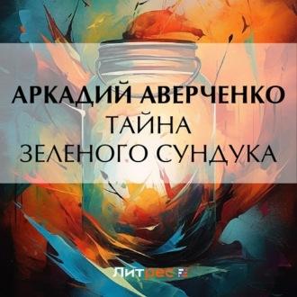 Тайна зеленого сундука, książka audio Аркадия Аверченко. ISDN70021876