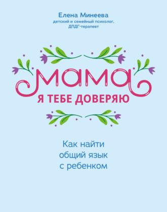 Мама, я тебе доверяю. Как найти общий язык с ребенком, książka audio Елены Минеевой. ISDN70022656