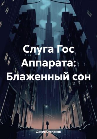 Слуга Гос Аппарата: Блаженный сон - Денис Степанов