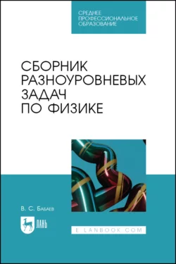 Сборник разноуровневых задач по физике. Учебное пособие для СПО - Владимир Бабаев