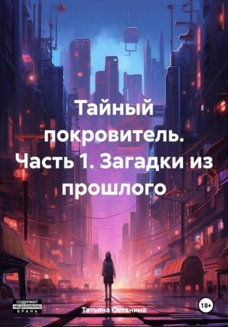 Тайный покровитель. Часть 1. Загадки из прошлого, audiobook Татьяны Останиной. ISDN70030261