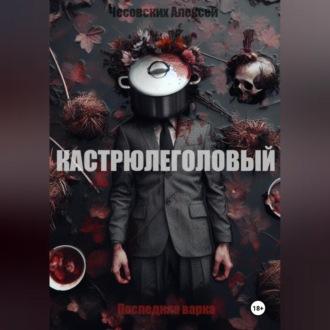 Кастрюлеголовый. Последняя варка, audiobook Алексея Чесовских. ISDN70031050