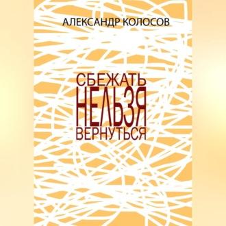 СБЕЖАТЬНЕЛЬЗЯВЕРНУТЬСЯ, audiobook Александра Колосова. ISDN70031506