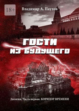 Гости из будущего. Дилогия. Часть первая. Коридор времени - Владимир Паутов