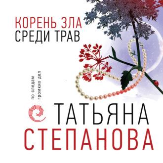 Корень зла среди трав, książka audio Татьяны Степановой. ISDN70049854