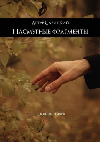 Пасмурные фрагменты. Сборник стихов - Артур Савицкий