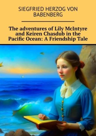 The adventures of Lily McIntyre and Keiren Chasdub in the Pacific Ocean: A Friendship Tale, аудиокнига . ISDN70050769