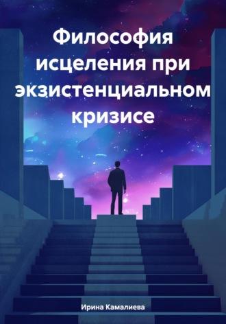 Философия исцеления при экзистенциальном кризисе, audiobook Ирины Камалиевой. ISDN70052728