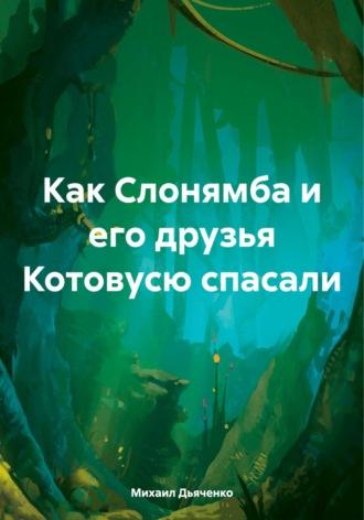 Как Слонямба и его друзья Котовусю спасали - Михаил Дьяченко