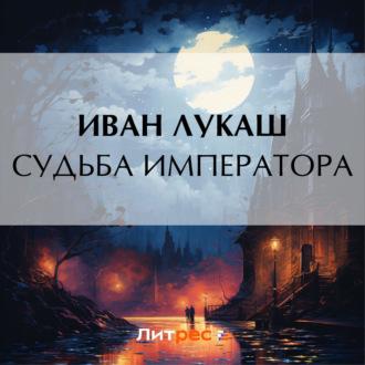 Судьба императора, audiobook Ивана Созонтовича Лукаша. ISDN70053622