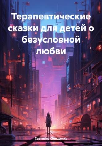 Терапевтические сказки для детей о безусловной любви, audiobook Светланы Владимировны Онощенко. ISDN70059373