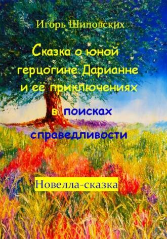 Сказка о юной герцогине Дарианне и её приключениях в поисках справедливости, audiobook Игоря Дасиевича Шиповских. ISDN70062316