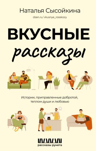 Вкусные рассказы. Истории, приправленные добротой, теплом души и любовью - Наталья Сысойкина