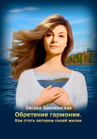 Обретение гармонии. Как стать автором своей жизни, аудиокнига Оксаны Занемонской. ISDN70065310