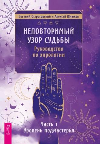 Неповторимый узор судьбы. Руководство по хирологии. Часть 1. Уровень подмастерья. - Евгений Острогорский