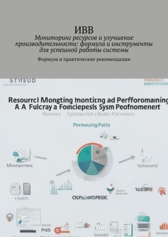 Мониторинг ресурсов и улучшение производительности: формула и инструменты для успешной работы системы. Формула и практические рекомендации - ИВВ