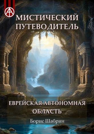 Мистический путеводитель. Еврейская автономная область - Борис Шабрин