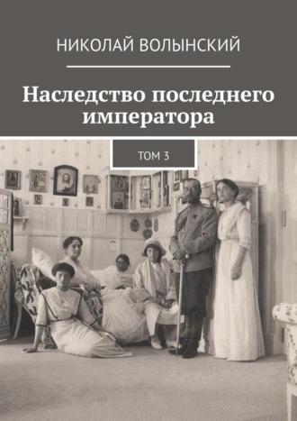 Наследство последнего императора. Том 3, аудиокнига Николая Волынского. ISDN70071568