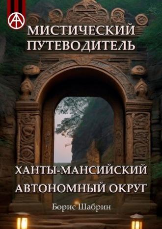 Мистический путеводитель. Ханты-Мансийский автономный округ - Борис Шабрин