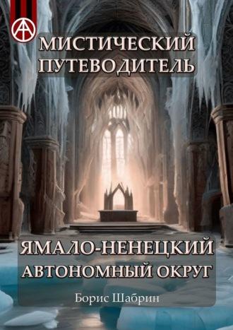 Мистический путеводитель. Ямало-Ненецкий автономный округ - Борис Шабрин