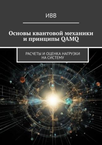 Основы квантовой механики и принципы QAMQ. Расчеты и оценка нагрузки на систему - ИВВ
