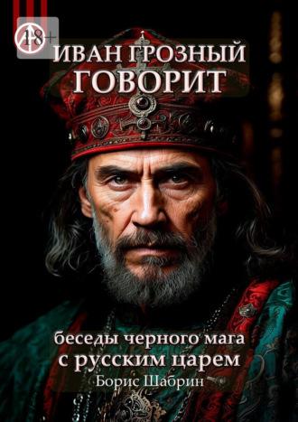 Иван Грозный говорит. Беседы черного мага с русским царем, аудиокнига Бориса Шабрина. ISDN70072057