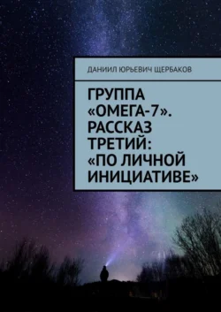 Группа «Омега-7». Рассказ третий: «По личной инициативе» - Даниил Щербаков