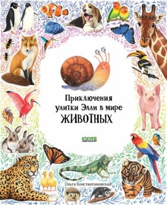 Приключения улитки Элли в мире животных - Ольга Константиновская