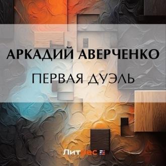 Первая дуэль, audiobook Аркадия Аверченко. ISDN70074760