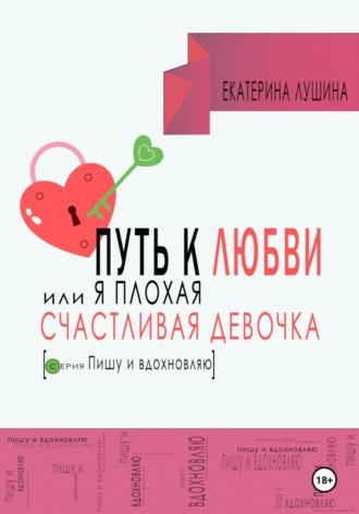 Путь к любви, или я плохая счастливая девочка, książka audio Екатерины Лушиной. ISDN70075042