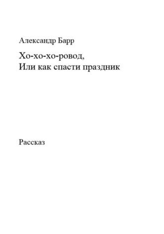 Хо-хо-хо-ровод, Или как спасти праздник, аудиокнига Александра Барра. ISDN70075885