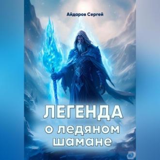 Легенда о ледяном шамане, Hörbuch Сергея Айдарова. ISDN70077604