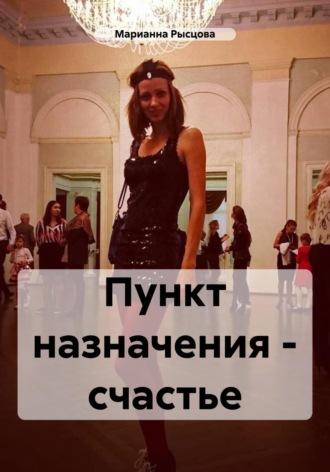 Пункт назначения – счастье - Марианна Рысцова